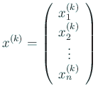 $\displaystyle x^{(k)}=\left(
\begin{array}{c}
x_1^{(k)} \\
x_2^{(k)} \\
\vdots \\
x_n^{(k)}
\end{array} \right)
$