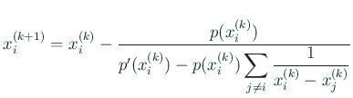 $\displaystyle x_i^{(k+1)}=x_i^{(k)}-
\frac{p(x_i^{(k)})}
{p'(x_i^{(k)})-
p(x_i^{(k)})\dsp\sum_{j\ne i}\frac{1}{x_i^{(k)}-x_j^{(k)}}}
$