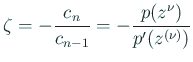 $\displaystyle \zeta=-\frac{c_n}{c_{n-1}}=-\frac{p(z^{\nu})}{p'(z^{(\nu)})}
$