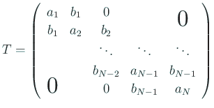 $\displaystyle T=\left(
\begin{array}{ccccc}
a_1 & b_1 & 0 & & \bigzerou \\
...
...} & a_{N-1} & b_{N-1} \\
\bigzerol & & 0 & b_{N-1} & a_N
\end{array} \right)
$