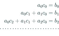 \begin{displaymath}\begin{array}{r} a_0 c_0=b_0  a_0 c_1 + a_1 c_0=b_1  a_0 ...
... \cdots\cdots\cdots\cdots \cdots\cdots\cdots\cdots \end{array}\end{displaymath}