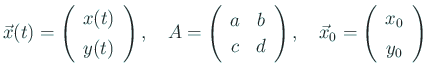 $\displaystyle \vec x(t)=\Twovector{x(t)}{y(t)}, \quad
A=\left(
\begin{array}{cc}
a&b\\
c&d
\end{array} \right),\quad
\vec x_0=\Twovector{x_0}{y_0}
$
