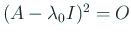 $ (A-\lambda_0 I)^2=O$