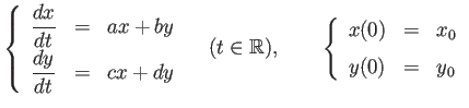 $\displaystyle \left\{
\begin{array}{lcl}
\Dfrac{d x}{d t} &=& a x + b y  [1...
...
\begin{array}{lcl}
x(0) &=& x_0  [1ex]
y(0) &=& y_0
\end{array} \right.
$