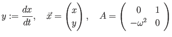 $\displaystyle y:=\frac{dx}{dt},\quad \vec x=\begin{pmatrix}x y\end{pmatrix},\quad
A=\ttmat{0}{1}{-\omega^2}{0}
$