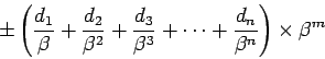 \begin{displaymath}
\pm\left(\frac{d_1}{\beta}+\frac{d_2}{\beta^2}+
\frac{d_3}{\beta^3}+\cdots+\frac{d_n}{\beta^n}\right)\times\beta^m
\end{displaymath}