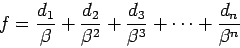 \begin{displaymath}
f=\frac{d_1}{\beta}+\frac{d_2}{\beta^2}+
\frac{d_3}{\beta^3}+\cdots+\frac{d_n}{\beta^n}
\end{displaymath}