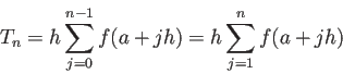 \begin{displaymath}
T_n=h \sum_{j=0}^{n-1}f(a+j h)= h \sum_{j=1}^{n}f(a+j h)
\end{displaymath}