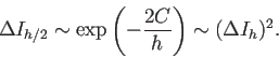 \begin{displaymath}
\Delta I_{h/2}\sim \exp\left(-\frac{2C}{h}\right)\sim (\Delta I_h)^2.
\end{displaymath}