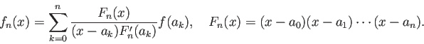 \begin{displaymath}
f_n(x)=\sum_{k=0}^n\frac{F_n(x)}{(x-a_k)F_n'(a_k)}f(a_k),\quad
F_n(x)=(x-a_0)(x-a_1)\cdots(x-a_n).
\end{displaymath}