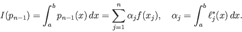 \begin{displaymath}
I(p_{n-1})=\int_a^b p_{n-1}(x)\,\Dx=\sum_{j=1}^n \alpha_j f(x_j),
\quad \alpha_j=\int_a^b \ell_j^\ast(x)\,\Dx.
\end{displaymath}