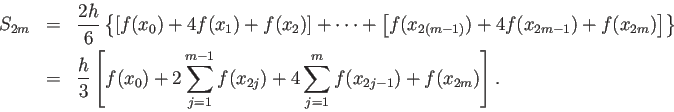 \begin{eqnarray*}
S_{2m}&=&\frac{2h}{6}
\left\{
\left[f(x_0)+4f(x_1)+f(x_2)\r...
...m-1}f(x_{2j})
+4\sum_{j=1}^{m}f(x_{2j-1})
+f(x_{2m})
\right].
\end{eqnarray*}