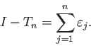 \begin{displaymath}
I-T_n=\sum_{j=1}^n \eps_j.
\end{displaymath}