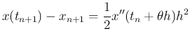 $\displaystyle x(t_{n+1})-x_{n+1}=\frac{1}{2}x''(t_n+\theta h)h^2
$