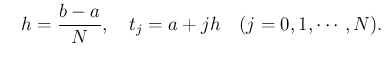 $\displaystyle \quad
h=\frac{b-a}{N}, \quad t_j=a+j h\quad\hbox{($j=0,1,\cdots,N$)}.
$