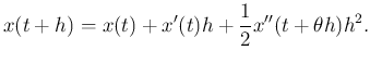$\displaystyle x(t+h)=x(t)+x'(t)h+\frac{1}{2}x''(t+\theta h)h^2.
$