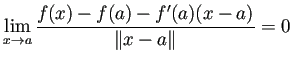 $\displaystyle \lim_{x\to a}\frac{f(x)-f(a)-f'(a)(x-a)}{\left\Vert x-a\right\Vert}=0
$