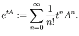 $\displaystyle e^{tA}:=\sum_{n=0}^\infty\frac{1}{n!}t^n A^n.
$