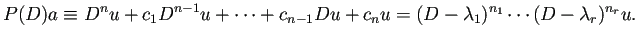 $\displaystyle P(D)a\equiv D^n u+c_1 D^{n-1}u+\cdots+c_{n-1}D u+c_n u = (D-\lambda_1)^{n_1}\cdots(D-\lambda_r)^{n_r} u.$