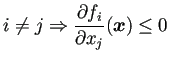 $\displaystyle i\ne j\THEN \frac{\rd f_i}{\rd x_j}(\bm{x})\le 0$