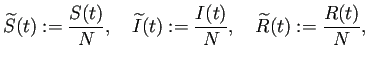$\displaystyle \widetilde{S}(t):=\frac{S(t)}{N},\quad
\widetilde{I}(t):=\frac{I(t)}{N},\quad
\widetilde{R}(t):=\frac{R(t)}{N},
$
