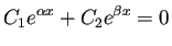 $\displaystyle C_1 e^{\alpha x}+C_2 e^{\beta x}=0$