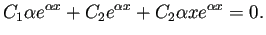 $\displaystyle C_1\alpha e^{\alpha x}+C_2 e^{\alpha x}+C_2\alpha x e^{\alpha x}
=0.
$