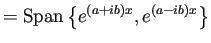 $\displaystyle =\mathrm{Span}\left\{e^{(a+ib)x},e^{(a-ib)x}\right\}
$