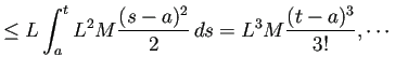 $\displaystyle \le L\int_a^t L^2 M\frac{(s-a)^2}{2}\,\D s =L^3M\frac{(t-a)^3}{3!},\cdots$