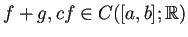 $ f+g, cf\in C([a,b];\mathbb{R})$