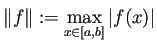 $\displaystyle \left\Vert f\right\Vert:=\max_{x\in[a,b]}\left\vert f(x)\right\vert
$