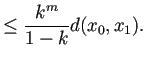 $\displaystyle \le\frac{k^m}{1-k} d(x_0,x_1).$