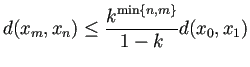 $\displaystyle d(x_m,x_n)\le \frac{k^{\min\{n,m\}}}{1-k}d(x_0,x_1)
$