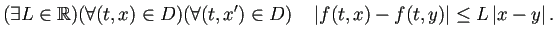 $\displaystyle (\exists L\in\mathbb{R})(\forall (t,x)\in D)(\forall (t,x')\in D)
\quad
\left\vert f(t,x)-f(t,y)\right\vert\le L\left\vert x-y\right\vert.
$