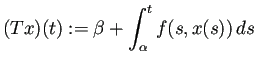 $\displaystyle (T x)(t):= \beta+\int_\alpha^t f(s,x(s))\,\D s$