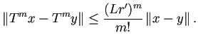 $\displaystyle \left\Vert T^m x-T^m y\right\Vert\le\frac{(L r')^m}{m!}\left\Vert x-y\right\Vert.
$