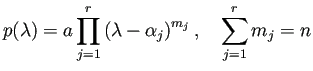$\displaystyle p(\lambda)=a\prod_{j=1}^r\left(\lambda-\alpha_j\right)^{m_j},\quad
\sum_{j=1}^r m_j=n
$