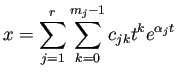 $\displaystyle x=\sum_{j=1}^r\sum_{k=0}^{m_j-1}c_{jk}t^k e^{\alpha_j t}$