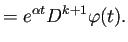 $\displaystyle =e^{\alpha t}D^{k+1}\varphi(t).$