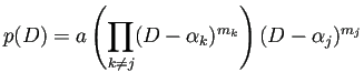 $\displaystyle p(D)=a\left(\prod_{k\ne j}(D-\alpha_k)^{m_k}\right) (D-\alpha_j)^{m_j}
$