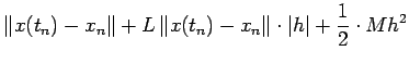 $\displaystyle \left\Vert x(t_{n})-x_{n}\right\Vert
+ L \left\Vert x(t_{n})-x_{n}\right\Vert\cdot\vert h\vert
+\frac{1}{2}\cdot M h^2$