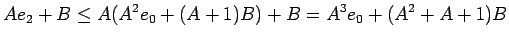 $\displaystyle A e_2+B\le A(A^2 e_0+(A+1)B)+B
=A^3 e_0+(A^2+A+1)B$