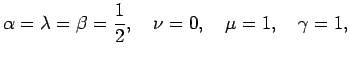 $\displaystyle \alpha=\lambda=\beta=\dfrac{1}{2},\quad
\nu=0,\quad \mu=1,\quad \gamma=1,
$