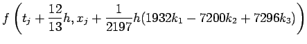 $\displaystyle f\left(t_j+\frac{12}{13}h,
x_j+\frac1{2197}h(1932k_1-7200k_2+7296k_3)\right)$