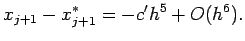 $\displaystyle x_{j+1}-x_{j+1}^*=-c' h^5+O(h^6).
$
