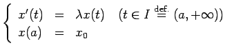 $\displaystyle \left\{
\begin{array}{lcl}
x'(t) &=& \lambda x(t) \quad\hbox{($t\in I\DefEq(a,+\infty)$)} \\
x(a) &=& x_0
\end{array}\right.
$