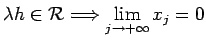 $\displaystyle \lambda h\in{\cal R} \Then \lim_{j\to+\infty}x_j=0
$
