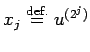 $\displaystyle x_j \DefEq u^{(2^j)}
$