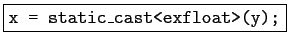 \fbox{\texttt{x = static\_cast<exfloat>(y);}}
