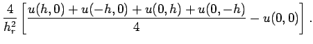 $\displaystyle \frac{4}{h_r^2}
\left[
\frac{u(h,0)+u(-h,0)+u(0,h)+u(0,-h)}{4}-u(0,0)
\right].$